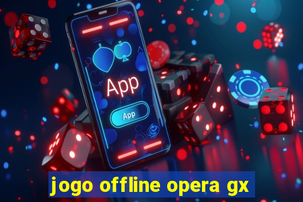 jogo offline opera gx